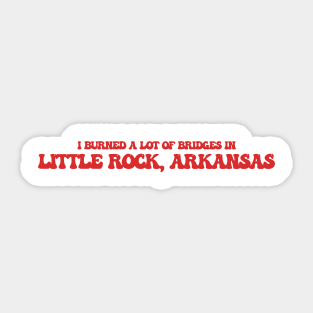 I burned a lot of bridges in Little Rock, Arkansas Sticker